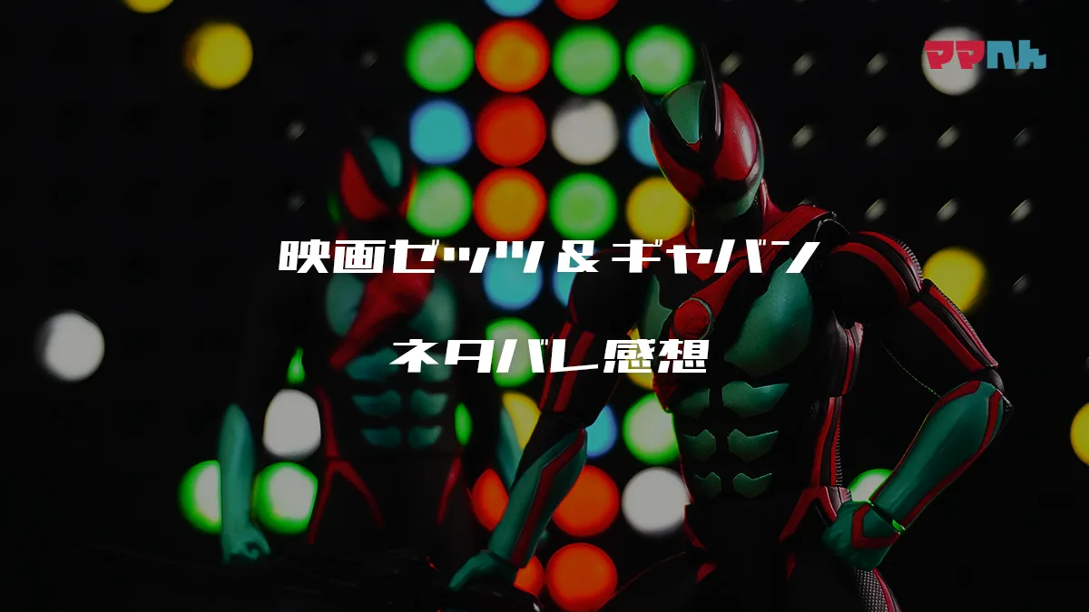 ネタバレ『劇場版 仮面ライダーゼッツ さよならのミッション』＆『超宇宙刑事ギャバン インフィニティ 太陽が泣いた日』感想